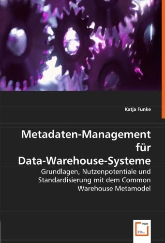 Metadaten-Management für Data-Warehouse-Systeme: Grundlagen, Nutzenpotentiale und Standardisierung mit dem Common Warehouse Metamodel