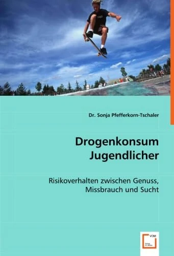 Drogenkonsum Jugendlicher: Risikoverhalten zwischen Genuss, Missbrauch und Sucht