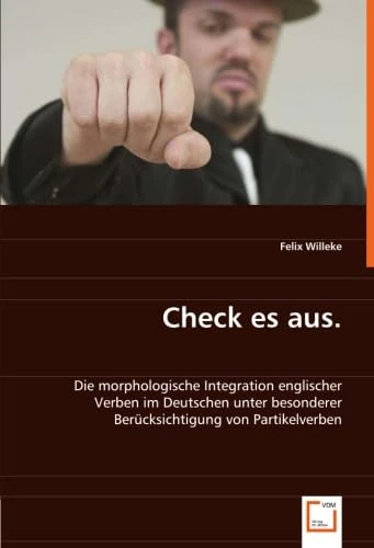 Check es aus.: Die morphologische Integration englischer Verben im Deutschen unter besonderer Berücksichtigung von Partikelverben