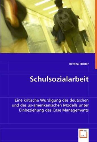 Schulsozialarbeit: Eine kritische Würdigung des deutschen und des us-amerikanischen Modells unter Einbeziehung des Case Managements