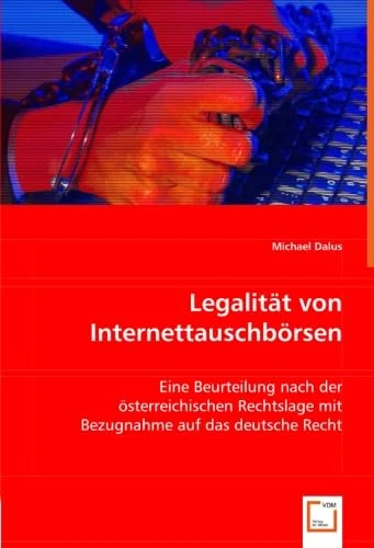 Legalität von Internettauschbörsen: Eine Beurteilung nach der österreichischen Rechtslage mit Bezugnahme auf das deutsche Recht
