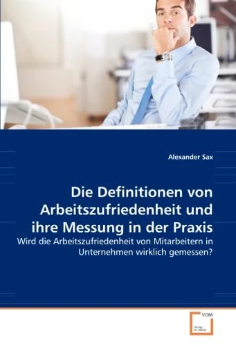 Die Definitionen von Arbeitszufriedenheit und ihre Messung in der Praxis: Wird die Arbeitszufriedenheit von Mitarbeitern in Unternehmen wirklich gemessen?