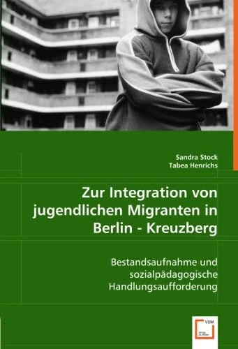 Zur Integration von jugendlichen Migranten in Berlin - Kreuzberg: Bestandsaufnahme und sozialpädagogische Handlungsaufforderung