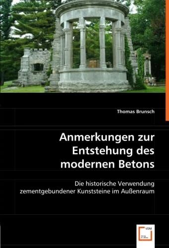 Anmerkungen zur Entstehung des modernen Betons: Die historische Verwendung zementgebundener Kunststeine im Außenraum