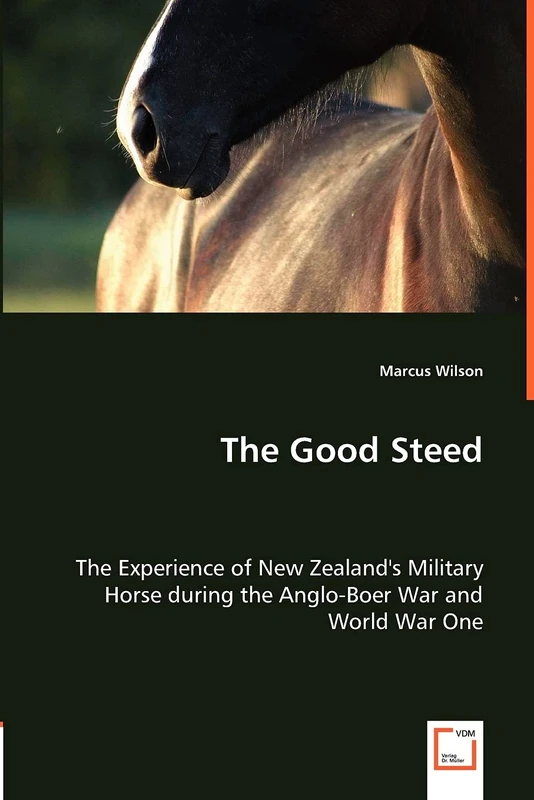 The Good Steed: The Experience of New Zealand's Military Horse during the Anglo-Boer War and World War One