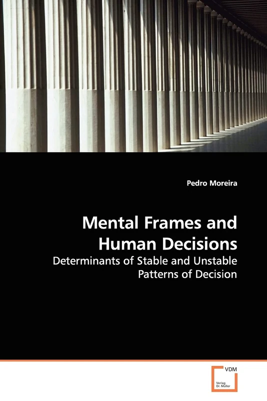 Mental Frames and Human Decisions: Determinants of Stable and Unstable Patterns of Decision