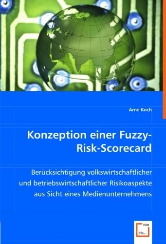Konzeption einer Fuzzy-Risk-Scorecard: Berücksichtigung volkswirtschaftlicher und betriebswirtschaftlicher Risikoaspekte aus Sicht eines Medienunternehmens