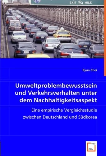 Umweltproblembewusstsein und Verkehrsverhalten unter dem Nachhaltigkeitsaspekt: Eine empirische Vergleichsstudie zwischen Deutschland und Südkorea