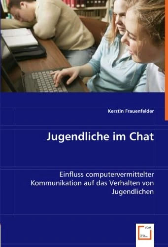 Jugendliche im Chat: Einfluss computervermittelter Kommunikation auf das Verhalten von Jugendlichen