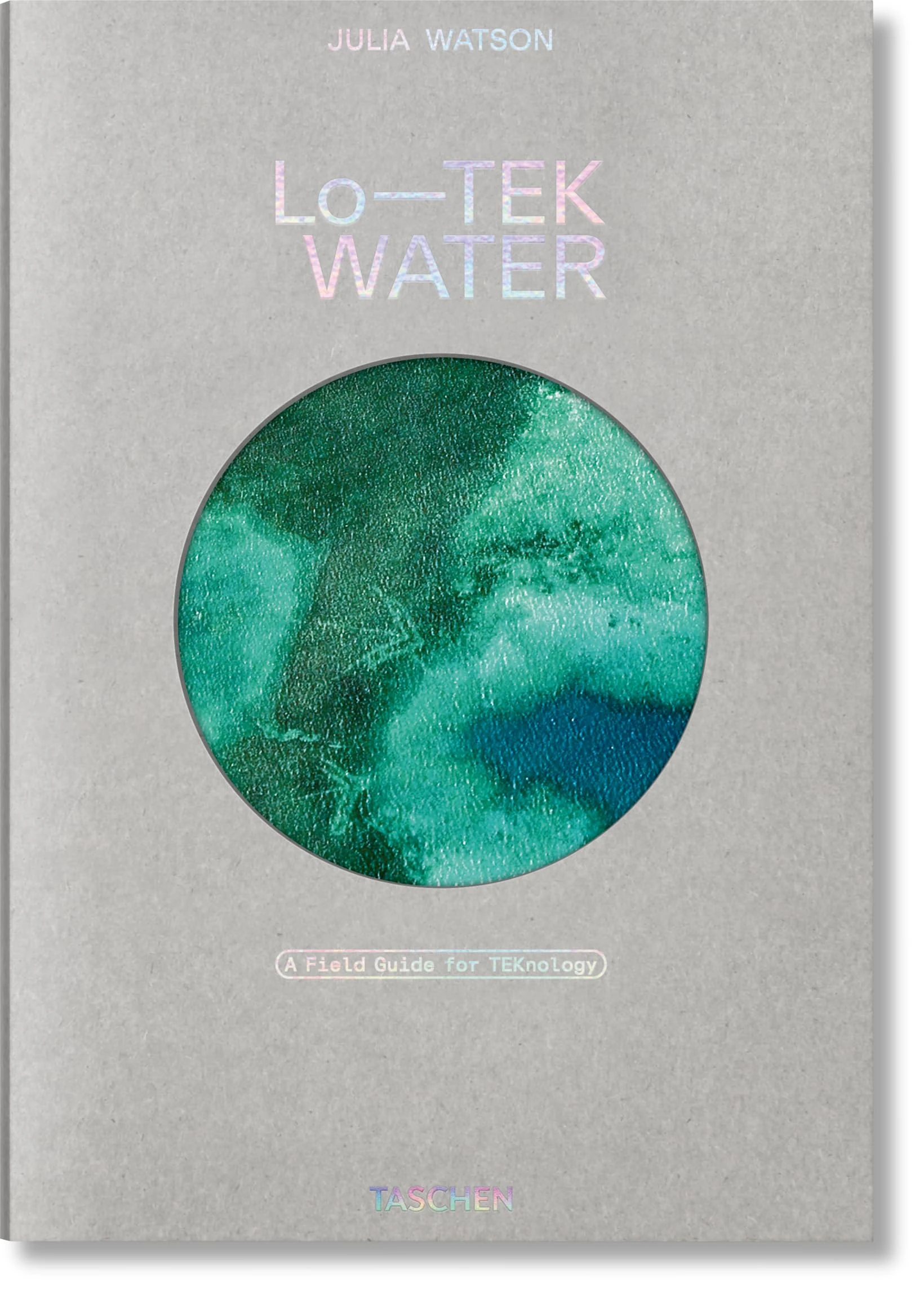 Julia Watson. Lo―TEK. Water. A Field Guide for TEKnology