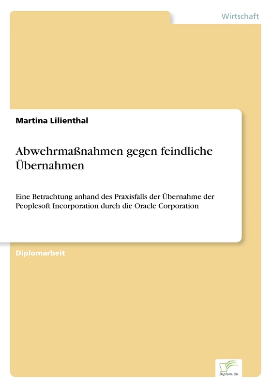 Abwehrmaßnahmen gegen feindliche Übernahmen: Eine Betrachtung anhand des Praxisfalls der Übernahme der Peoplesoft Incorporation durch die Oracle Corporation