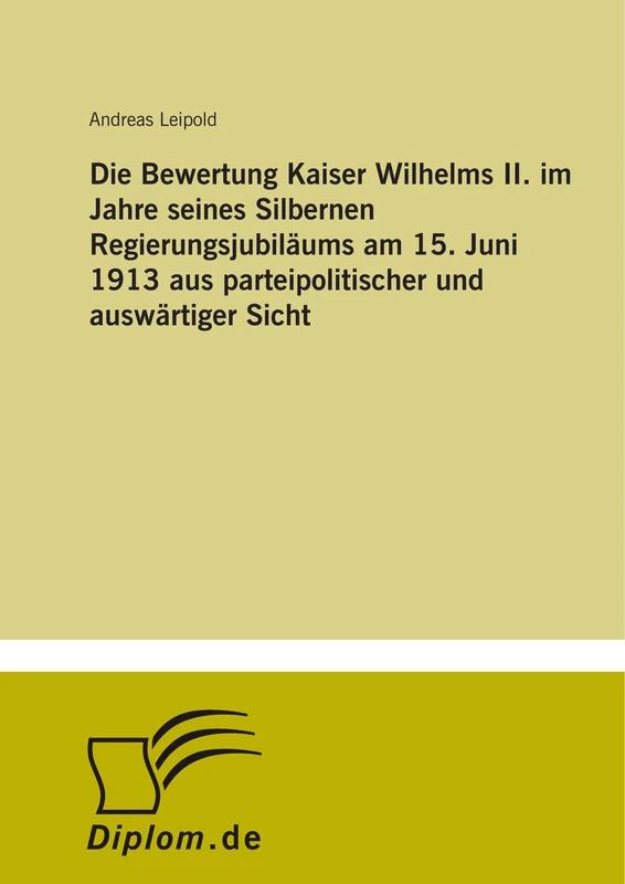 Die Bewertung Kaiser Wilhelms II. im Jahre seines Silbernen Regierungsjubiläums am 15. Juni 1913 aus parteipolitischer und auswärtiger Sicht - Image 1