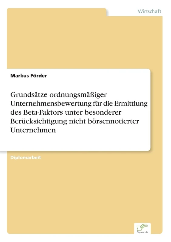 Grundsätze ordnungsmäßiger Unternehmensbewertung für die Ermittlung des Beta-Faktors unter besonderer Berücksichtigung nicht börsennotierter Unternehmen