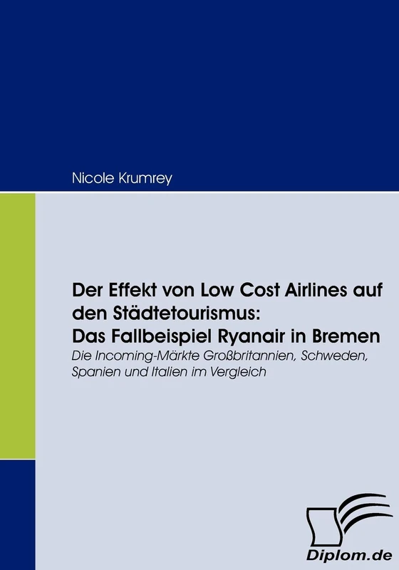 Der Effekt von Low Cost Airlines auf den Städtetourismus: Das Fallbeispiel Ryanair in Bremen: Die Incoming-Märkte Großbritannien, Schweden, Spanien und Italien im Vergleich