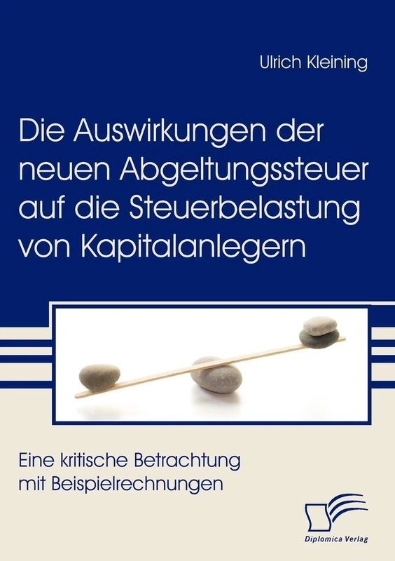 Die Auswirkungen der neuen Abgeltungssteuer auf die Steuerbelastung von Kapitalanlegern: Eine kritische Betrachtung mit Beispielrechnungen