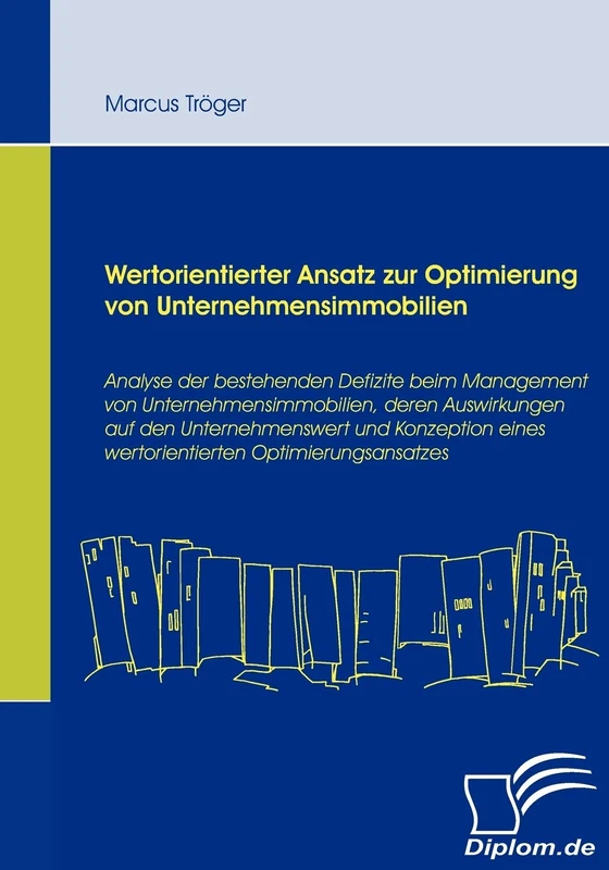 Wertorientierter Ansatz zur Optimierung von Unternehmensimmobilien: Analyse der bestehenden Defizite beim Management von Unternehmensimmobilien, deren ... eines wertorientierten Optimierungsansatzes