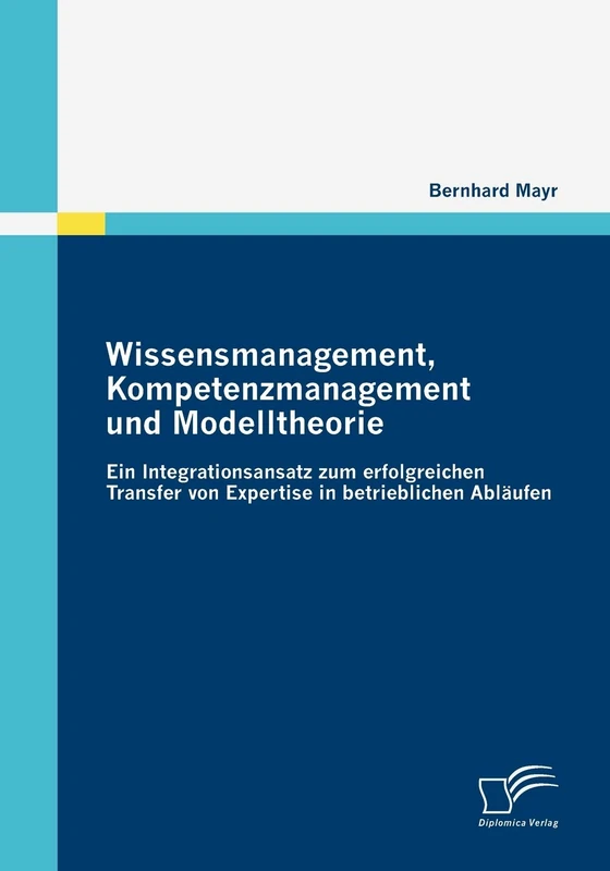 Wissensmanagement, Kompetenzmanagement und Modelltheorie: Ein Integrationsansatz zum erfolgreichen Transfer von Expertise in betrieblichen Abläufen