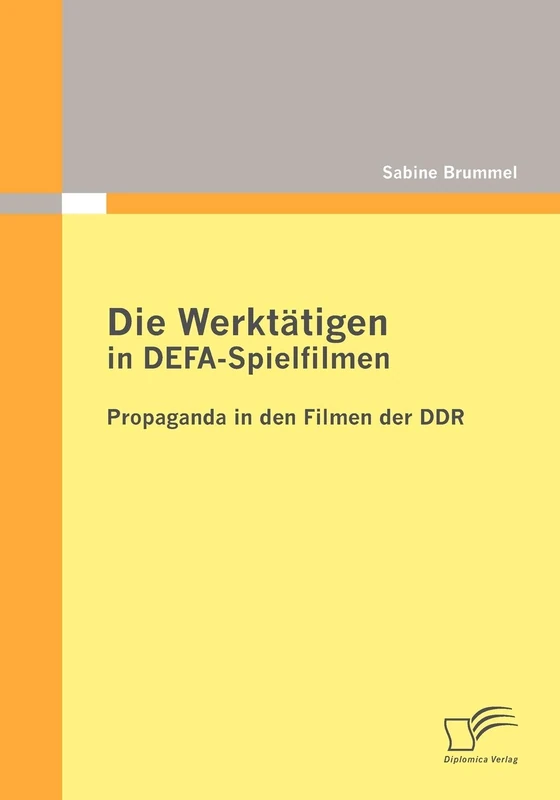 Die Werktätigen in DEFA-Spielfilmen: Propaganda in den Filmen der DDR