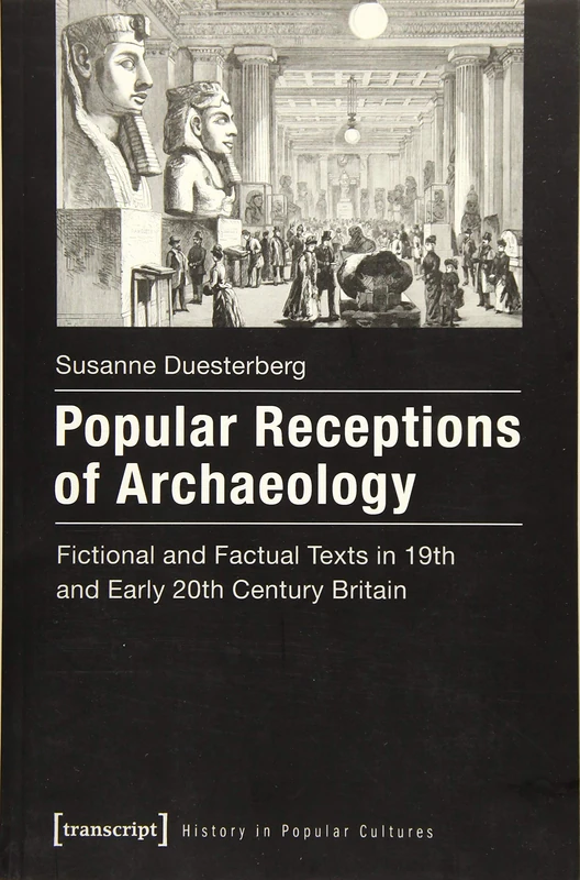 Popular Receptions of Archaeology: Fictional and Factual Texts in 19th and Early 20th Century Britain (History in Popular Cultures): Fictional and ... and Early-Twentieth-Century Britain