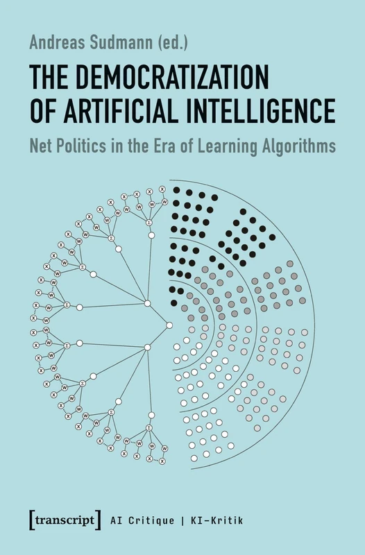 The Democratization of Artificial Intelligence: Net Politics in the Era of Learning Algorithms (KI-Kritik / AI Critique)