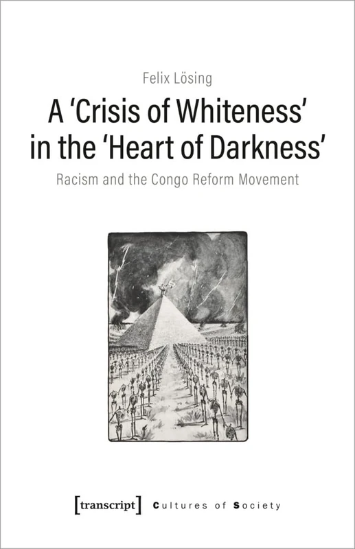 A 'Crisis of Whiteness' in the 'Heart of Darkness': Racism and the Congo Reform Movement (Cultures of Society)