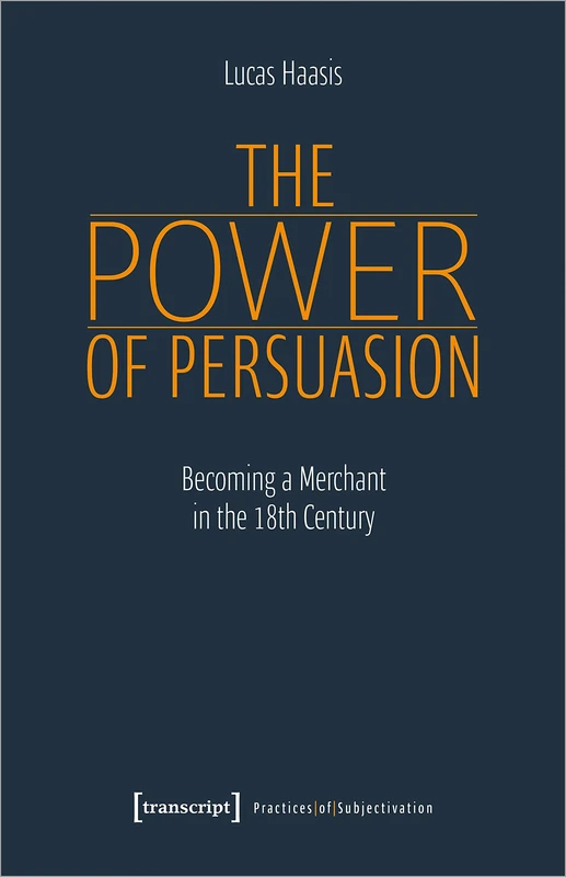 The Power of Persuasion: Becoming a Merchant in the 18th Century (Practices of Subjectivation): Becoming a Merchant in the Eighteenth Century - Image 1