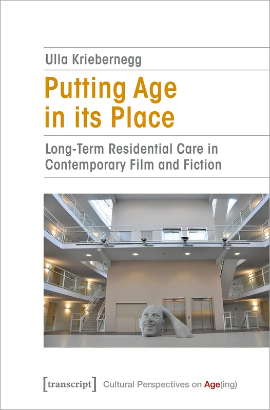 Putting Age in its Place: Long-Term Residential Care in Contemporary Film and Fiction (Cultural Perspectives on Age(ing))