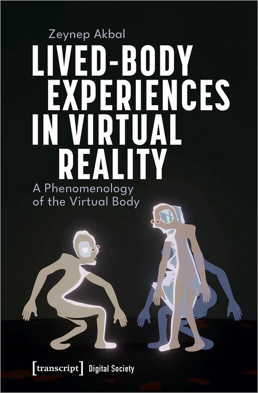Lived-Body Experiences in Virtual Reality: A Phenomenology of the Virtual Body (Digital Society)