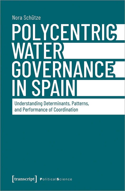 Polycentric Water Governance in Spain: Understanding Determinants, Patterns, and Performance of Coordination (Political Science)