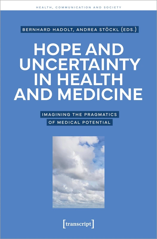 Hope and Uncertainty in Health and Medicine: Imagining the Pragmatics of Medical Potential (Health, Communication and Society)