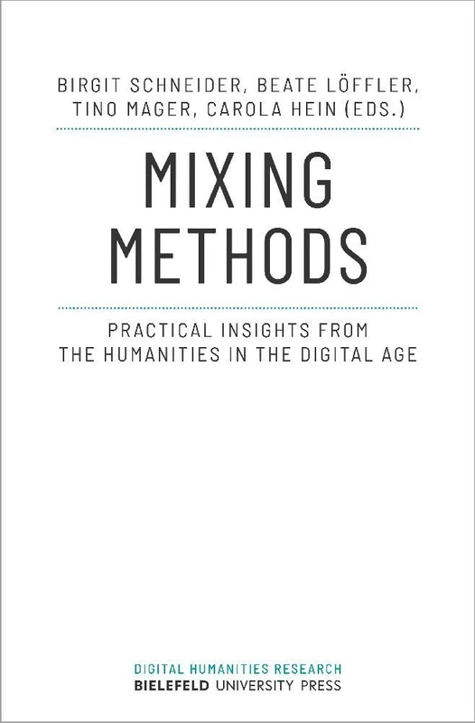Mixing Methods: Practical Insights from the Humanities in the Digital Age (Digital Humanities Research)
