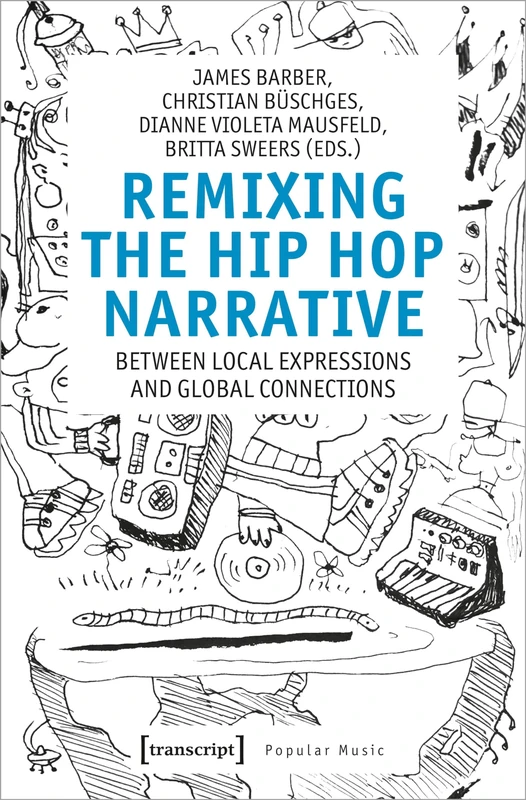 Remixing the Hip Hop Narrative: Between Local Expressions and Global Connections (Studien zur Popularmusik Series)