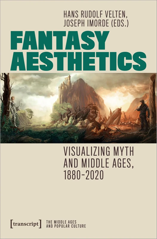 Fantasy Aesthetics: Visualizing Myth and Middle Ages, 1880-2020 (Middle Ages and Popular Culture)