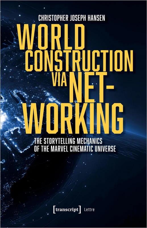 World Construction via Networking: The Storytelling Mechanics of the Marvel Cinematic Universe (Lettre Series)