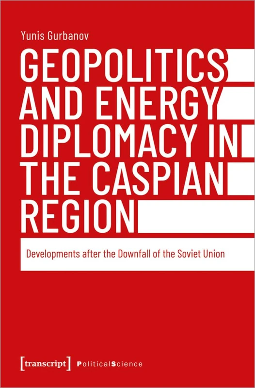 Geopolitics and Energy Diplomacy in the Caspian Region: Developments after the Downfall of the Soviet Union (Political Science)