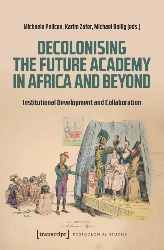 Decolonising the Future Academy in Africa and Beyond: Institutional Development and Collaboration: 1 (Postcolonial Studies)