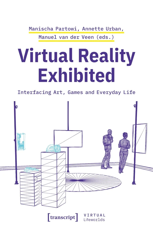 Virtual Reality Exhibited: Interfacing Art, Games and Everyday Life (Virtuelle Lebenswelten)