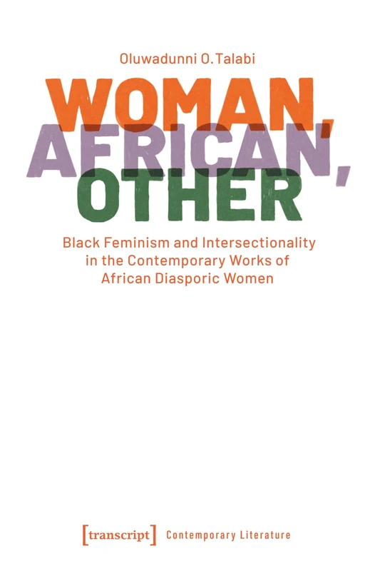 Woman, African, Other: Black Feminism and Intersectionality in the Contemporary Works of African Diasporic Women (Gegenwartsliteratur)