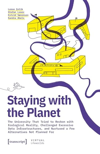 Staying with the Planet: The University That Tried to Reckon with Ecological Reality, Challenged Excessive Data Infrastructures, and Nurtured a Few Alternatives Not Planned For (Virtual Lifeworlds) - Image 1