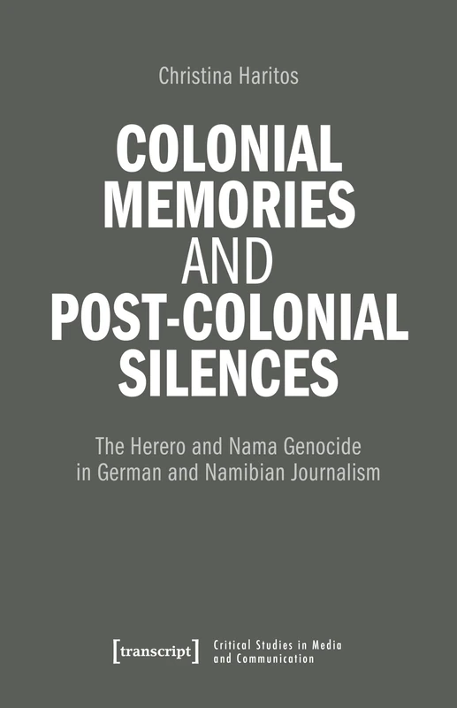 Colonial memories, (post-)colonial silences (Working Title): The Herero and Nama Genocide in German and Namibian Journalism (Critical Studies in Media and Communication)