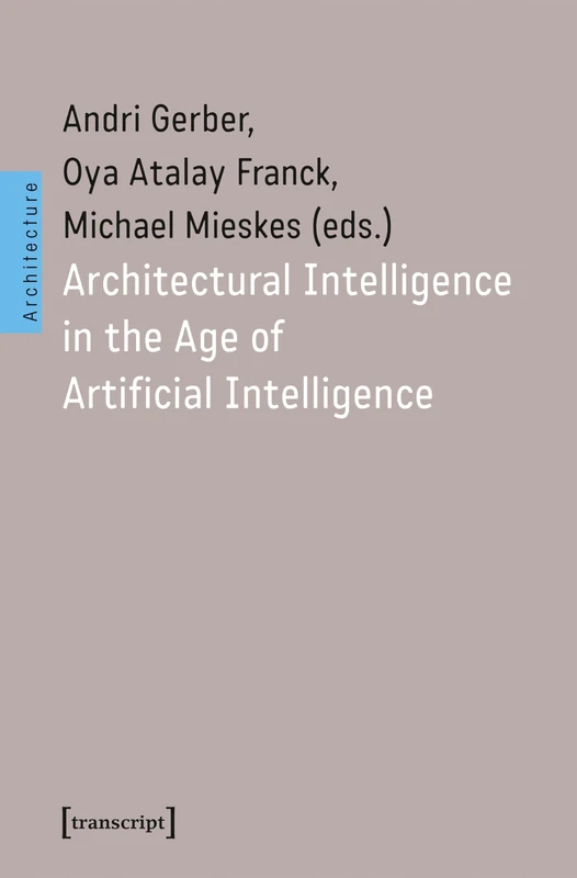 Architectural Intelligence in the Age of Artificial Intelligence (Architecture in Practice)
