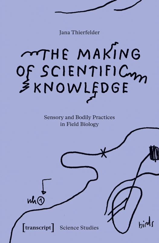The Making of Scientific Knowledge: Sensory and Bodily Practices in Field Biology (Science Studies)