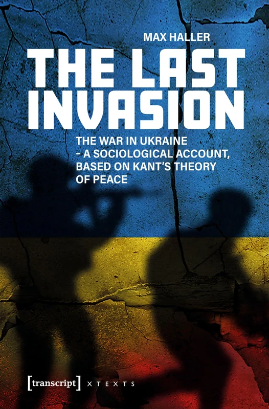 The Last Invasion: The War in Ukraine – A Sociological Account, Based on Kant's Theory of Peace (X-Texte zu Kultur und Gesellschaft) - Image 1