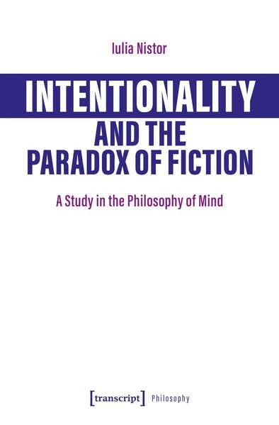 Intentionality and the Paradox of Fiction: A Study in the Philosophy of Mind (Edition Moderne Postmoderne Series)