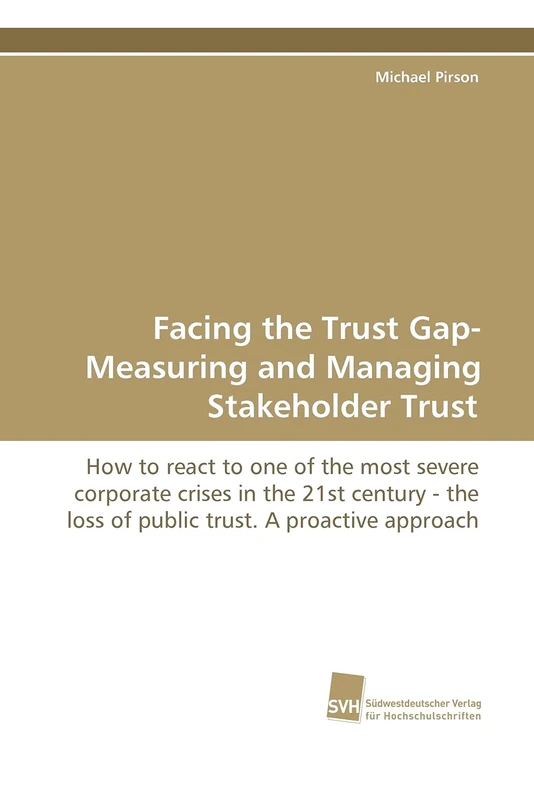 Facing the Trust Gap- Measuring and Managing Stakeholder Trust: How to react to one of the most severe corporate crises in the 21st century - the loss of public trust. A proactive approach - Image 1