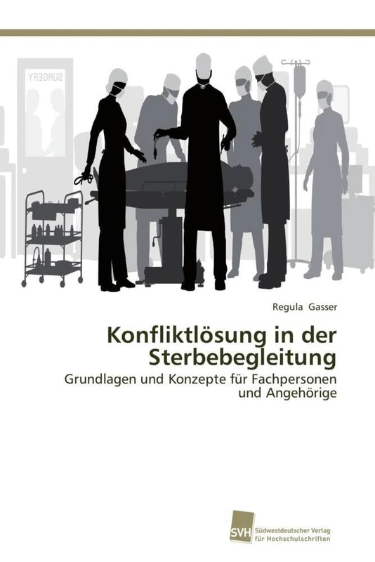 Konfliktoesung in der Sterbebegleitung: Grundlagen und Konzepte für Fachpersonen und Angehörige