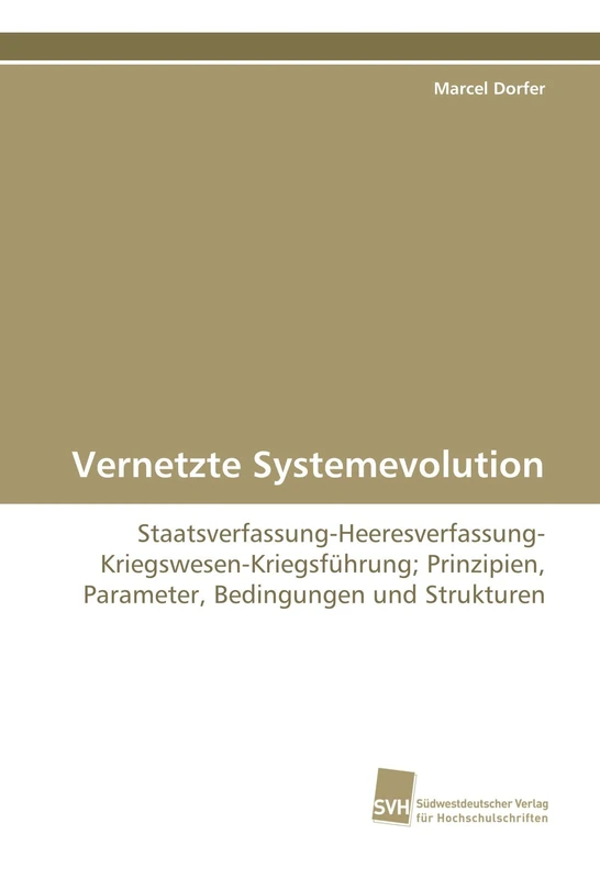 Vernetzte Systemevolution: Staatsverfassung-Heeresverfassung-Kriegswesen-Kriegsführung; Prinzipien, Parameter, Bedingungen und Strukturen