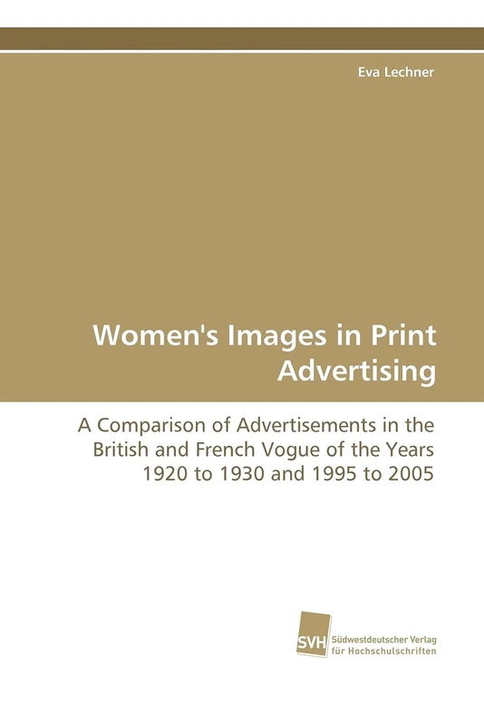 Women's Images in Print Advertising: A Comparison of Advertisements in the British and French Vogue of the Years 1920 to 1930 and 1995 to 2005