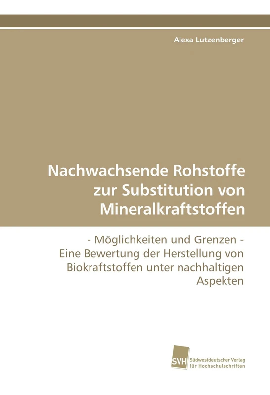 Nachwachsende Rohstoffe zur Substitution von Mineralkraftstoffen: - Möglichkeiten und Grenzen - Eine Bewertung der Herstellung von Biokraftstoffen unter nachhaltigen Aspekten