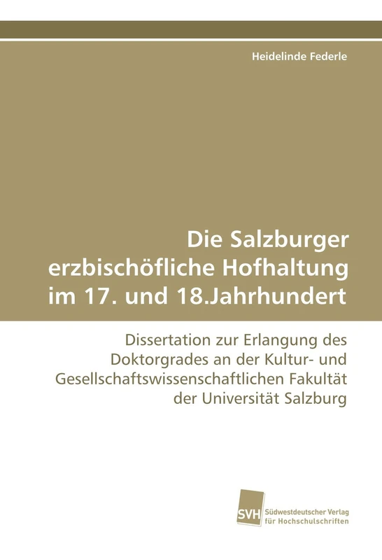 Die Salzburger erzbischöfliche Hofhaltung im 17. und 18.Jahrhundert: Dissertation zur Erlangung des Doktorgrades an der Kultur- und Gesellschaftswissenschaftlichen Fakultät der Universität Salzburg - Image 1